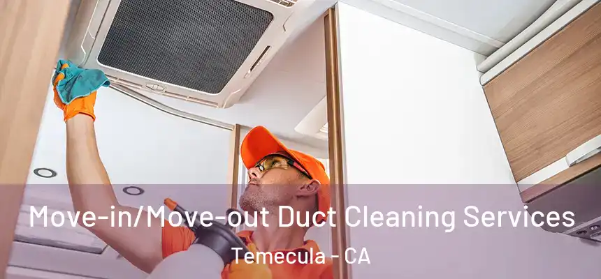  Move-in/Move-out Duct Cleaning Services Temecula - CA